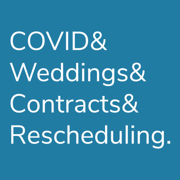 COVID & Weddings & Contracts & Rescheduling