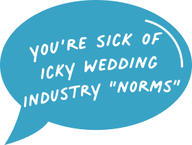 blue speech bubble with text that says "you're sick of icky wedding industry "norms"
