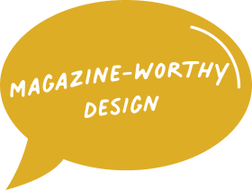 yellow speech bubble with "magazine-worthy design" text